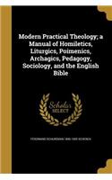 Modern Practical Theology; a Manual of Homiletics, Liturgics, Poimenics, Archagics, Pedagogy, Sociology, and the English Bible