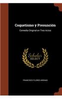 Coquetismo y Presunción: Comedia Original en Tres Actos