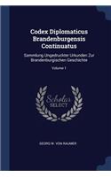 Codex Diplomaticus Brandenburgensis Continuatus: Sammlung Ungedruckter Urkunden Zur Brandenburgischen Geschichte; Volume 1