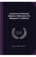 Lectures on Practical Subjects, Delivered at St. Margaret's, Lothbury