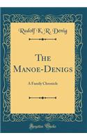 The Manoe-Denigs: A Family Chronicle (Classic Reprint)