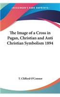Image of a Cross in Pagan, Christian and Anti Christian Symbolism 1894