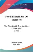 Two Dissertations On Sacrifices: The First On All The Sacrifices Of The Jews (1828)