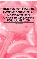 Recipes for Making Summer and Winter Drinks, with a Chapter on Drinks for Ill Health