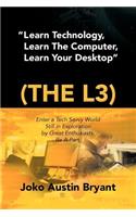 Learn Technology, Learn the Computer, Learn Your Desktop (the L3)