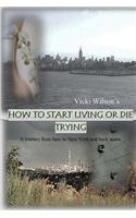 How to Start Living or Die Trying
