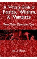 A Writers Guide to the Fairies, Witches, & Vampires from Fairy Tales and Lore