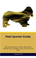 Field Spaniel Guide Field Spaniel Guide Includes: Field Spaniel Training, Diet, Socializing, Care, Grooming, Breeding and More