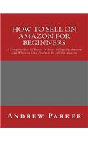 How to Sell on Amazon for Beginners: A Complete List Of Basics To Start Selling On Amazon And Where to Find Products To Sell On Amazon(Selling on Amazon, Amazon Fba, How to Make Money with Amazon, Fulfilled by Merchant)