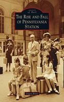 Rise and Fall of Pennsylvania Station: (Images of Rail)