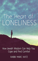 Heart of Loneliness: How Jewish Wisdom Can Help You Cope and Find Comfort and Community