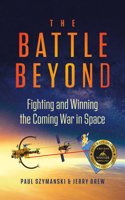 Battle Beyond: Fighting and Winning the Coming War in Space