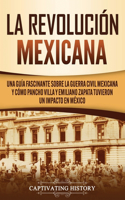 Revolución mexicana: Una guía fascinante sobre la guerra civil mexicana y cómo Pancho Villa y Emiliano Zapata tuvieron un impacto en México