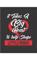 It Takes a Big Heart to Help Shape Little Minds: College Ruled Lined Notebook - 120 Pages Perfect Funny Gift keepsake Journal, Diary