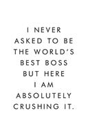 I Never Asked To Be The World's Best Boss: Blank Lined Journal, 6x9, 110 Pages, White Paper, Coworker Notebook, Funny Office Journals, Journal, Diary