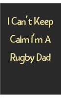 I Can't Keep Calm I'm A Rugby Dad: Lined Journal, 120 Pages, 6 x 9, Funny Rugby Gift Idea, Black Matte Finish (I Can't Keep Calm I'm A Rugby Dad Journal)