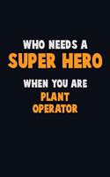 Who Need A SUPER HERO, When You Are Plant Operator: 6X9 Career Pride 120 pages Writing Notebooks