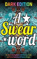 A Swear Word Coloring Book for Adults: DARK EDITION: An Adult Coloring Book of 30 Hilarious, Rude and Funny Swearing and Sweary Designs