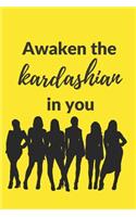 Awaken the Kardashian in you: A 120 pages Journal and Diary to pen down your thoughts while taking over the World