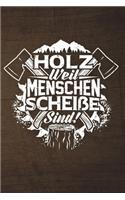 Holz Weil Menschen Scheiße Sind!