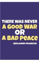 There Was Never A Good War Or A Bad Peace - Benjamin Franklin