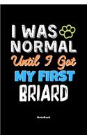 I Was Normal Until I Got My First Briard Notebook - Briard Dog Lover and Pet Owner