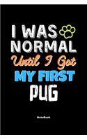 I Was Normal Until I Got My First Pug Notebook - Pug Dog Lover and Pet Owner: Lined Notebook / Journal Gift, 120 Pages, 6x9, Soft Cover, Matte Finish