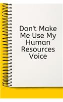 Don't Make Me Use My Human Resources Voice Gift A beautiful: Lined Notebook / Journal Gift,, 120 Pages, 6 x 9 inches, Personal Diary, Personalized Journal, Customized Journal, The Diary of, First names, Diary 