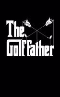 The Golf Father Golf Dad Notebook: Golfing Journal For Golfer Gift Lined Notebook / Journal Gift, 120 Pages, 6x9, Soft Cover, Matte Finish Funny Novelty Golf Lover Fathers Day Gifts F