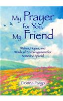 My Prayer for You, My Friend: Wishes, Hopes, and Words of Encouragement for Someone Special