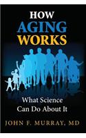 How Aging Works: What Science Can Do About It