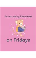 I'm Not Doing Homework On Fridays: Wide Ruled Composition Notebook Planner Journal Perfect For Back To School Supplies Creative Writing Great Gift For Students 7.25x9.25-101 Pages