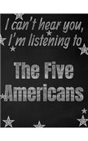 I can't hear you, I'm listening to The Five Americans creative writing lined notebook: Promoting band fandom and music creativity through writing...one day at a time