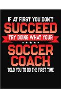 If At First You Don't Succeed Try Doing What Your Soccer Coach Told You To Do The First Time: College Ruled Composition Notebook Journal