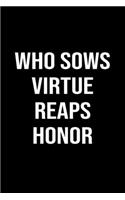Who Sows Virtue Reaps Honor: A softcover blank lined journal to jot down ideas, memories, goals, and anything else that comes to mind.