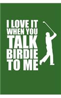 I Love It When You Talk Birdie To Me: A Golf Log with Scorecards for 100 Rounds of Golf