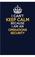I Can't Keep Calm Because I Am An Operations Security: Career journal, notebook and writing journal for encouraging men, women and kids. A framework for building your career.