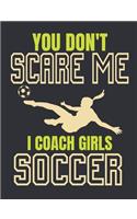 You Don't Scare Me I Coach Girls Soccer: Soccer Coach Notebook, Blank Paperback Notebook to write in, 150 pages, college ruled