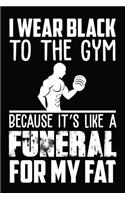 I Wear Black To The Gym Because It's Like A Funeral For My FaT