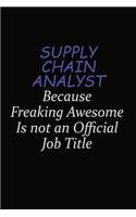 Supply Chain Analyst Because Freaking Awesome Is Not An Official Job Title: Career journal, notebook and writing journal for encouraging men, women and kids. A framework for building your career.