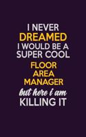 I Never Dreamed I Would Be A Super cool Floor Area Manager But Here I Am Killing It