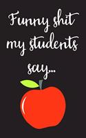 Funny Shit My Students Say...