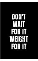 Don't Wait For It Weight for It