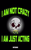 I Am Not Crazy I Am Just Acting Notebook