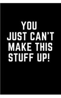 You Just Can't Make This Stuff Up!: A Funny Cover Blank College Ruled Lined Journal - This makes a great gift!