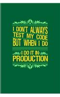 I Don't Always Test My Code I Do It In Production: Funny Programming Coding Quote Undated Planner - Weekly & Monthly No Year Pocket Calendar - Medium 6x9 Softcover - For Engineers & Developers Fans