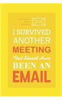 I Survived Another Meeting That Should Have Been An Email: Blank Notebook/Journal For Personal Use And Also For Gift