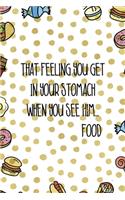 That Feeling You Get In Your Stomach When You See Him...Food: Notebook Journal Composition Blank Lined Diary Notepad 120 Pages Paperback Food Stickers Food Lover