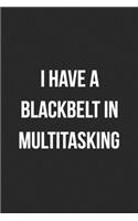 I Have A Blackbelt In Multitasking