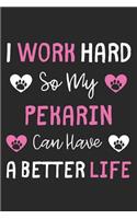 I Work Hard So My Pekarin Can Have A Better Life